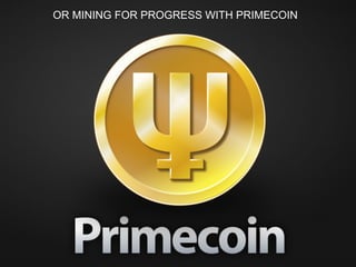 OR MINING FOR PROGRESS WITH PRIMECOIN
 