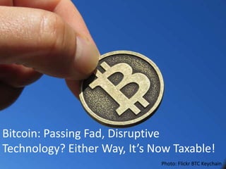 Photo: Flickr BTC Keychain
Bitcoin: Passing Fad, Disruptive
Technology? Either Way, It’s Now Taxable!
 