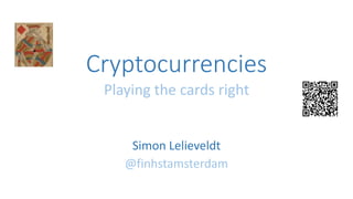 Cryptocurrencies
Playing the cards right
Simon Lelieveldt
@finhstamsterdam
 