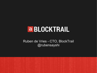 Ruben de Vries - CTO, BlockTrail
@rubensayshi
 