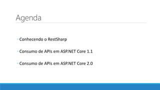 Agenda
◦ Conhecendo o RestSharp
◦ Consumo de APIs em ASP.NET Core 1.1
◦ Consumo de APIs em ASP.NET Core 2.0
 