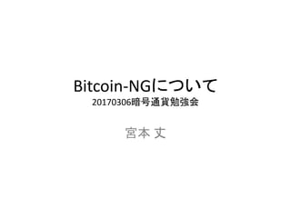 Bitcoin-NGについて
20170306暗号通貨勉強会
宮本 丈
 
