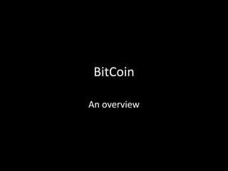 BitCoin
An overview

 