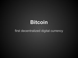 Bitcoin
first decentralized digital currency
 