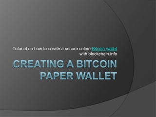 Tutorial on how to create a secure online Bitcoin wallet
                                   with blockchain.info
 
