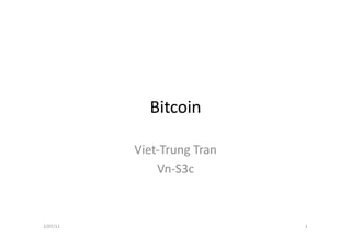 Bitcoin	
  	
  

              Viet-­‐Trung	
  Tran	
  
                   Vn-­‐S3c	
  



2/07/11	
                                1	
  
 