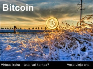 Bitcoin

http://www.flickr.com/photos/31119160@N06/8007585111/

Virtuaaliraha – totta vai harhaa?

Vesa Linja-aho

 