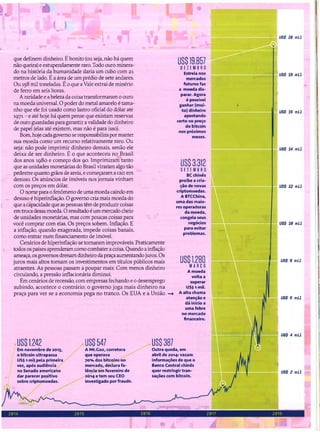 US$ 8 mil
US$ 6 mil
US$ 2 mil
US$ 18 mil
US$ 14 mil
US$ 12 mil
US$ 28 mil
US$ 18 mil
US$ 16 mil
=====~I.1d".:==-:US$ 4 mil
US$1.280
MARCO
Amoeda
volta a
superar
US$1mil.
Aalta chama
atenção e
dá início a
uma febre
no mercado
financeiro.
US$ 19.857
DEZEMBRO
Estrela nos
mercados
futuros faz
a moeda dis-
parar. Agora
é possível
ganhar (mui-
to) dinheiro
apostando
certo no preço
dobitcoin
nos próximos
meses.
US$ 3.312
SETEMBRO
BC chinês
proíbe a cria-
çãode novas
criptomoedas.
ABTCChina.
uma das maio-
res operadoras
da moeda,
congela seus
negócios
para evitar
problemas.
US$ 387
Outra queda. em
abril de 1014: vazam
informações de que o
Banco Central chinês
quer restringir tran-
sações com bitcoin.
US$ 547
AMt.Gox. corretora
que operava
70% dos bitcoins no
mercado, declara fa-
lência em fevereiro de
1014 e tem seu CEO
investigado por fraude.
US$ 1.242
Em novembro de 1013.
o bitcoin ultrapassa
US$ 1mil pela primeira
vez. após audiência
no Senado americano
dar parecer positivo
sobre criptomoedas. /"
que definem dinheiro. Ébonito (ou seja, não há quem
não queira) e estupendamente raro. Todo ouro minera-
do na história da humanidade daria um cubo com 21
metros de lado. Éa área de um prédio de sete andares.
Ou 158 mil toneladas. É o que a Vale extrai de minério
de ferro em seis horas.
A raridade e a beleza da coisa transformaram o ouro
na moeda universal. O poder do metal amarelo é tama-
nho que ele foi usado como lastro oficial do dólar até
1971 - e até hoje há quem pense que existam reservas
de ouro guardadas para garantir a validade do dinheiro
de papel (elas até existem, mas não é para isso).
Bom, hoje cada governo se responsabiliza por manter
sua moeda como um recurso relativamente raro. Ou
seja: não pode imprimir dinheiro demais, senão ele
deixa de ser dinheiro. É o que aconteceu no Brasil
dos anos 1980 e começo dos 90. Imprimiram tanto
que as unidades monetárias do Brasil viraram algo tão
pedestre quanto grãos de areia, e começaram a cair em
desuso. Os anúncios de imóveis nos jornais vinham
com os preços em dólar.
O nome para o fenômeno de uma moeda caindo em
desuso é hiperinflação. O governo cria mais moeda do
que a capacidade que as pessoas têm de produzir coisas
em troca dessa moeda. O resultado é um mercado cheio
de unidades monetárias, mas com poucas coisas para
você comprar com elas. Os preços sobem. Inflação. E
a inflação, quando exagerada, impede coisas banais,
como entrar num financiamento de imóvel.
Cenários de hiperinflação se tomaram improváveis. Praticamente
todos os paises aprenderam como combater a coisa. Quando a inflação
ameaça, os governos drenam dinheiro da praça aumentando juros. Os
juros mais altos tomam os investimentos em títulos públicos mais
atraentes. As pessoas passam a poupar mais. Com menos dinheiro
circulando, a pressão inflacionária diminui.
Em cenários de recessão, com empresas fechando e o desemprego
subindo, acontece o contrário: o governo joga mais dinheiro na
praça para ver se a economia pega no tranco. Os EUA e a União -+
2014 2015 2016 2017 2018
 