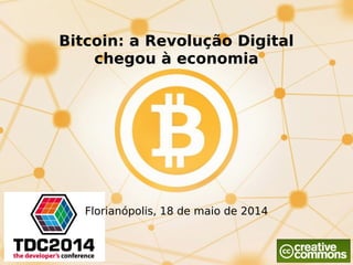 Bitcoin: a Revolução Digital
chegou à economia
Florianópolis, 18 de maio de 2014
 