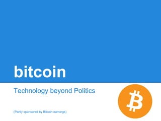 bitcoin
Technology beyond Politics
(Partly sponsored by Bitcoin earnings)
 
