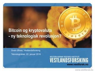 www.vestforsk.no
Bitcoin og kryptovaluta
- ny teknologisk revolusjon?
Svein Ølnes, Vestlandsforsking
Teknologirådet, 22. januar 2016
 