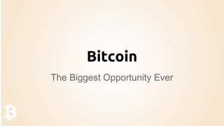 Bitcoin
The Biggest Opportunity Ever

 