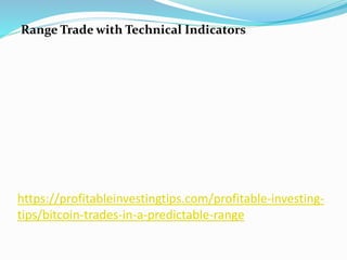 https://profitableinvestingtips.com/profitable-investing-
tips/bitcoin-trades-in-a-predictable-range
Range Trade with Technical Indicators
 