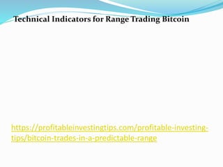 https://profitableinvestingtips.com/profitable-investing-
tips/bitcoin-trades-in-a-predictable-range
Technical Indicators for Range Trading Bitcoin
 