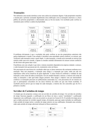 Transações
Nós definimos uma moeda eletrônica como uma cadeia de assinaturas digitais. Cada proprietário transfere
a moeda...