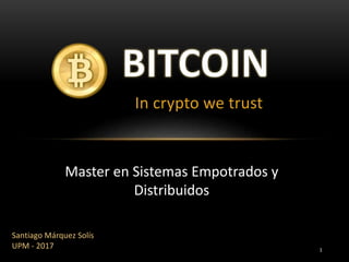 In crypto we trust
Santiago Márquez Solís
UPM - 2017 1
Master en Sistemas Empotrados y
Distribuidos
 