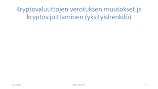 Kryptovaluuttojen verotuksen muutokset ja
kryptosijoittaminen (yksityishenkilö)
11.10.2019 1Miika Härkönen
 