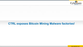 www.cyberoam.com
CTRL exposes Bitcoin Mining Malware factories!
 