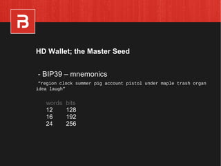 - BIP39 – mnemonics
“region clock summer pig account pistol under maple trash organ
idea laugh”
words bits
12 128
16 192
24 256
HD Wallet; the Master Seed
 