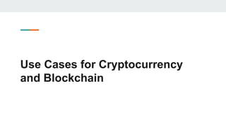 Use Cases for Cryptocurrency
and Blockchain
 