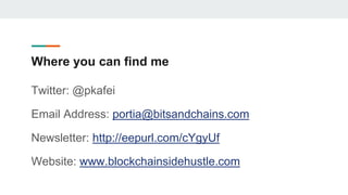 Where you can find me
Twitter: @pkafei
Email Address: portia@bitsandchains.com
Newsletter: http://eepurl.com/cYgyUf
Website: www.blockchainsidehustle.com
 