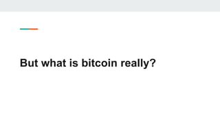 But what is bitcoin really?
 