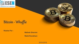 Bitcoin - Whuffie
Réalisé Par :
Wathek Ghenimi
Walid Romdhani
2018-2019
 