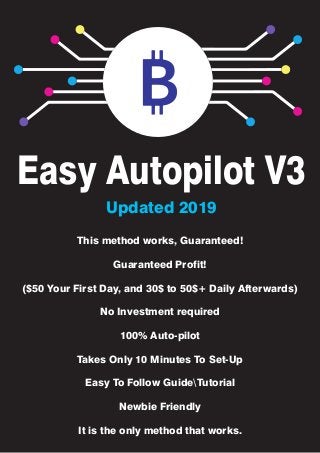 Easy Autopilot V3
This method works, Guaranteed!
Guaranteed Profit!
($50 Your First Day, and 30$ to 50$+ Daily Afterwards)
No Investment required
100% Auto-pilot
Takes Only 10 Minutes To Set-Up
Easy To Follow GuideTutorial
Newbie Friendly
It is the only method that works.
Updated 2019
 