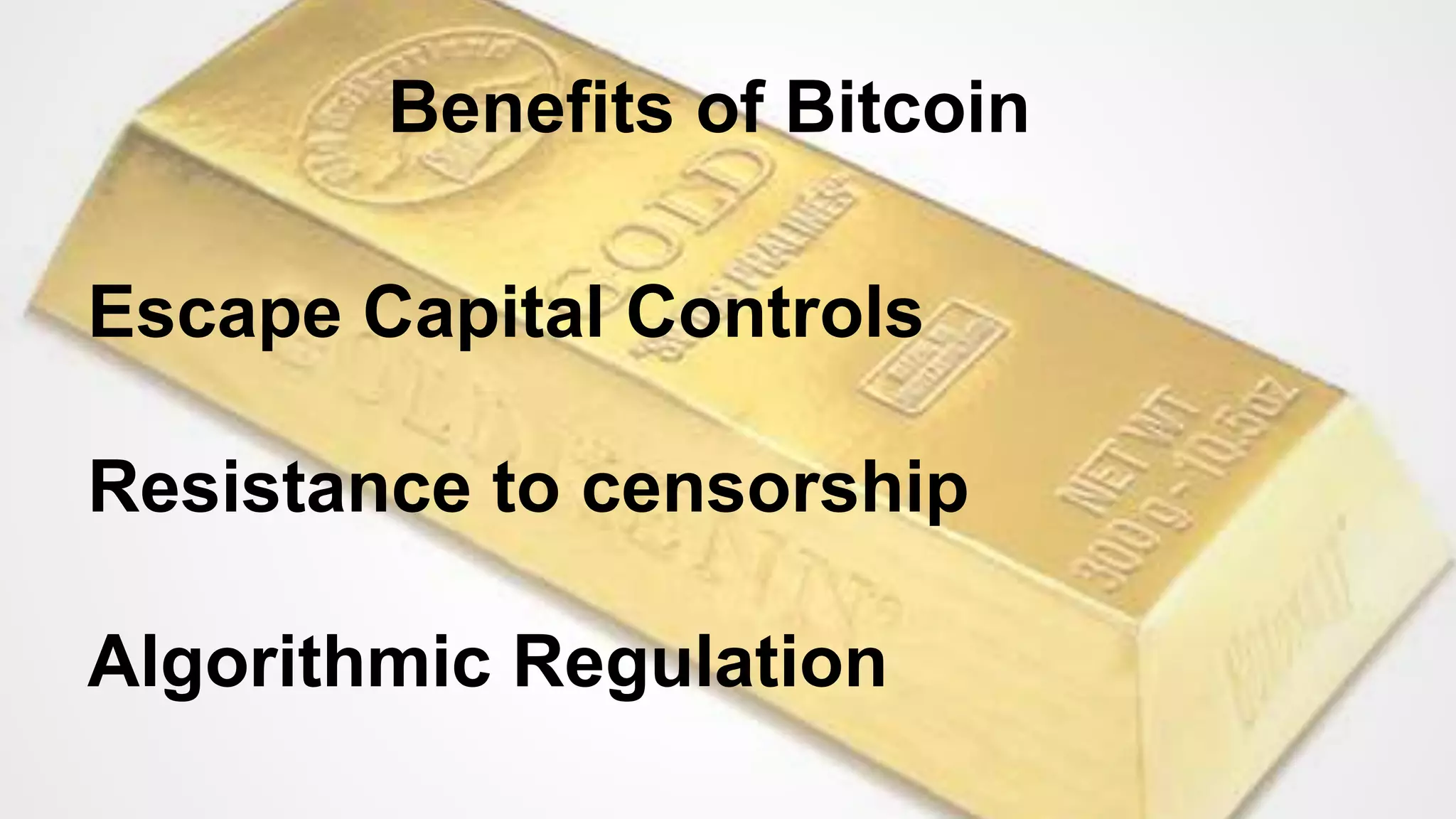 Benefits of Bitcoin
Escape Capital Controls
Resistance to censorship
Algorithmic Regulation
 