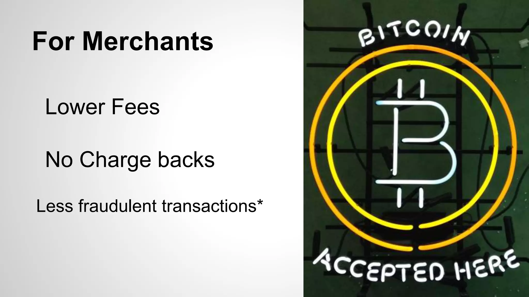 For Merchants
Lower Fees
No Charge backs
Less fraudulent transactions*
 