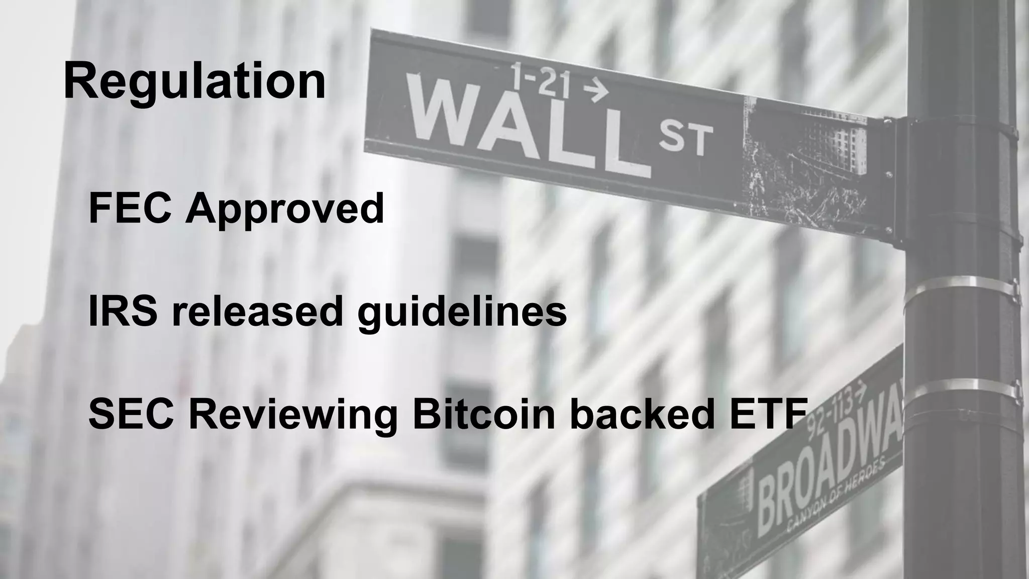 Regulation
FEC Approved
IRS released guidelines
SEC Reviewing Bitcoin backed ETF
 