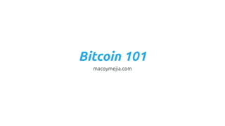 Bitcoin 101
macoymejia.com
 