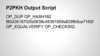 P2PKH Output Script
OP_DUP OP_HASH160
f80d3619702fa5838c48391859a839fb9ce7160f
OP_EQUALVERIFY OP_CHECKSIG
 
