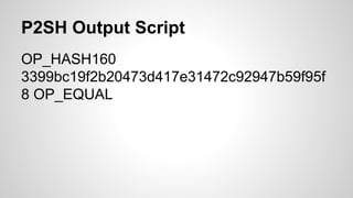 P2SH Output Script
OP_HASH160
3399bc19f2b20473d417e31472c92947b59f95f
8 OP_EQUAL
 