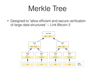 Merkle Tree
• Designed to "allow efﬁcient and secure veriﬁcation
of large data structures" -- Link Bitcoin 2
 