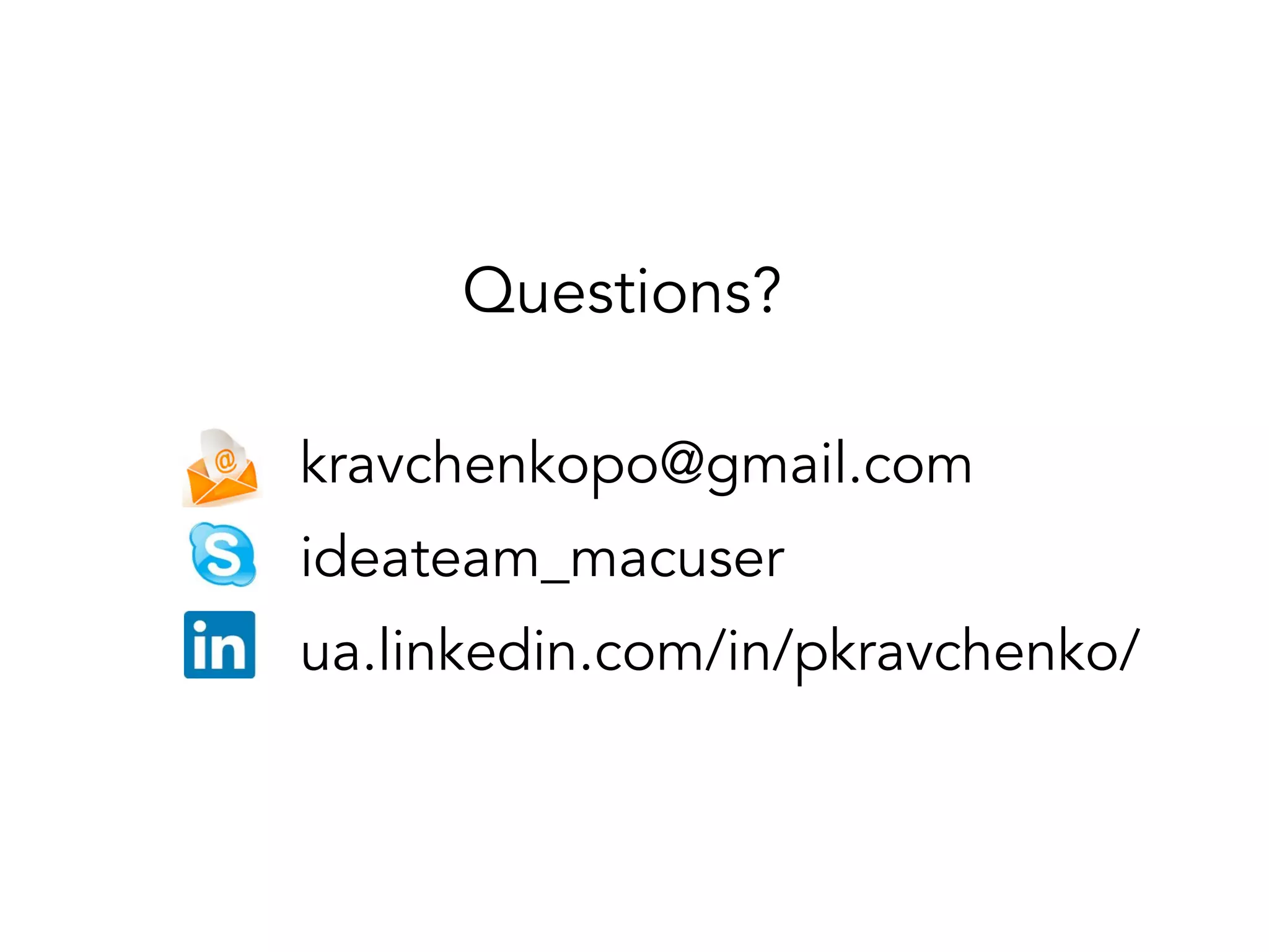 Questions?
kravchenkopo@gmail.com
ideateam_macuser
ua.linkedin.com/in/pkravchenko/
 