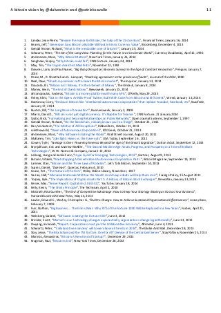 A bitcoin vision by @duivestein and @patricksavalle

1.
2.
3.
4.
5.
6.
7.
8.
9.
10.
11.
12.
13.
14.
15.
16.
17.
18.
19.
20.
21.
22.
23.
24.
25.
26.
27.
28.
29.
30.
31.
32.
33.
34.
35.
36.
37.
38.
39.
40.
41.
42.
43.
44.

Landau, Jean-Pierre, “Beware the mania for Bitcoin, the tulip of the 21st century”, Financial Times, January 16, 2014
Kearns, Jeff, “Greenspan Says Bitcoin a Bubble Without Intrinsic Currency Value”, Bloomberg, December 4, 2013
Gendal Brown, Richard, “What is the irreducible core of bitcoin?”, January 25, 2014
Schwartz, Peter, “The Art of the Long View: Planning for the Future in an Uncertain World”, Currency Doubleday, April 15, 1996
Andreessen, Marc, “Why Bitcoin Matters”, New York Times, January 21, 2014
Sanghoee, Sanjay, “Why bitcoin could fail”, CNN Fortune, January 24, 2014
May, Tim, “The Crypto Anarchist Manifesto”, November 22, 1992
Downes, Larry and Paul Nunes, “Big Bang Disruption: Business Survival in the Age of Constant Innovation”, Penguin, January 7,
2014
Pease, M., R. Shosthak and L. Lamport, “Reaching agreement in the presence of faults”, Journal of the ACM, 1980
Neal, Dave, “Ghash.io promises not to break the Bitcoin market”, The Inquirer, January 13, 2014
Dourado, Eli, “Bitcoin Isn´t Money, It Is the Internet of Money”, The Umlaut, January 8, 2014
Maney, Kevin, “The End of Dumb Money”, Newsweek, January 15, 2014
Antonopoulos, Andreas, “Bitcoin is a money platform with many APIs”, O’Reilly, May 29, 2013
Finley, Klint, “Out in the Open: An NSA-Proof Twitter, Built With Code From Bitcoin and BitTorrent”, Wired, January 13, 2014
Doctorow, Corry, “Bitcloud: Bitcoin-like "distributed autonomous corporations" that replace Youtube, Facebook, etc”, Buzzfeed,
January 17, 2014
Buxton, Bill, “The Long Nose of Innovation”, Businessweek, January 2, 2008
Morris, David Z., “Bitcoin is not just digital currency. It's Napster for finance.”, CNN Fortune, 21 January 2014
Szabo, Nick, “Formalizing and Securing Relationships on Public Networks”, Open Journal Systems, September 1, 1997
Gendal Brown, Richard, “On the blockchain, nobody knows you’re a fridge”, October 23 , 2013
Rao, Venkatesh, “The Mother of All Disruptions”, Ribbonfarm, October 11, 2013
ruletheworld, “Dawn of Autonomous Corporations”, BTC Geek, October 21, 2013
Andreessen, Marc, “Why Software Is Eating the World”, Wall Street Journal, August 20, 2011
Mullaney, Tim, “Jobs fight: Haves vs. the have-nots”, USA Today, September 16 , 2012
Cowen, Tyler, “Average Is Over: Powering America Beyond the Age of the Great Stagnation”, Dutton Adult, September 12, 2013
Brynjolfsson, Eric and Andrew McAfee , “The Second Machine Age: Work, Progress, and Prosperity in a Time of Brilliant
Technologies”, W. W. Norton & Company, Januari 13, 2014
LeHong, Hung and Jackie Fenn, “Hype Cycle for Emerging Technologies, 2013”, Gartner, August 9, 2013
Butarin, Vitalek, “Bootstrapping A Decentralized Autonomous Corporation: Part I”, Bitcoin Magazine, September 19, 2013
Larimer, Stan, “Bitcoin and the Three Laws of Robotics”, Let’s Talk Bitcoin, September 14, 2013
Suarez, Daniel, “Daemon”, Quercus, February 4, 2010
Coase, R.H., “The Nature of the Firm”, Wiley Online Library, November, 1937
Varian, Hall, “Micromultinationals Will Run the World. And cheap robots will help them do it”, Foreign Policy, 15 August 2011
Torpey, Kyle, “The Implications of Crypto Assets Part 1: A History of Bitcoin Stock Exchanges”, NewsWax, January 13, 2014
Keiser, Max, “Keiser Report: Capitalism 2.0 (E551)”, YouTube, January 18, 2014
Kelly, Kevin, “The Shirky Principle”, The Technium, April 2, 2010
McGrath, Rita Gunther, “The End of Competitive Advantage: How to Keep Your Strategy Moving as Fast as Your Business”,
Harvard Business Review Press, May 14, 2013
Lawler, Edward E., Worley, Christopher G., “Built to Change: How to Achieve Sustained Organisational Effectiveness”, Jossey-Bass,
February 7, 2008
Furr, Nathan, “Big Business ... The End is Near: Why 70% of the Fortune 1000 Will Be Replaced in a Few Years”, Forbes, April 21,
2011
Weinberg, Gabriel, “Software is eating the Fortune 500”, June 3, 2012
Brinkler, Scott, “Martec’s Law: Technology changes exponentially, organizations change logarithmically”, June 13, 2013
Owyang, Jeremiah, “Report: Corporations must join the Collaborative Economy”, Altimeter, June 4, 2013
Schwartz, Peter, “‘Collaborative economy’ will tower above all trends in 2014”, The Globe And Mail, December 18, 2013
Stay, Jesse, “The Blockchain and the "All for One, One for All" Demise of the Centralized Server”, Stay N'Alive, November 25, 2013
Marinos, Alexandros, “Bitcoin: A New Kind of Startup?”, December 29, 2013
Krugman, Paul, “Bitcoin Is Evil”, New York Times, December 28, 2013

11

 