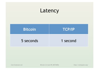 Notarization
Coin Sciences Ltd Metadata in the Blockchain http://coinspark.org/
Bitcoin TCP/IP
Blockchain None
 