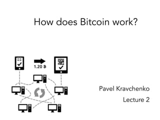 How does Bitcoin work?
Pavel Kravchenko
Lecture 2
 