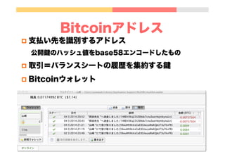 Bitcoinアドレス
p  支払い先を識別するアドレス
公開鍵のハッシュ値をbase58エンコードしたもの
p  取引＝バランスシートの履歴を集約する鍵
p  Bitcoinウォレット
 