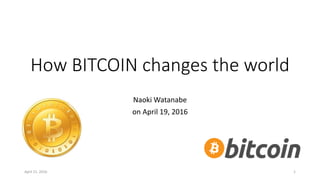 How BITCOIN changes the world
Naoki Watanabe
on April 19, 2016
April 21, 2016 1
 