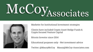 Marketer for Institutional Investment strategies
Clients have included Crypto Asset Hedge Funds &
Crypto focused Venture Capital
Bitcoin Investor since 2014
Educational purposes only - Not investment advice
Twitter: @MauryMcCoy Maury@McCoy-Associates.com
 