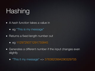 Hashing
A hash function takes a value in
eg “This is my message”
Returns a ﬁxed length number out
eg 1129729371291755845
G...