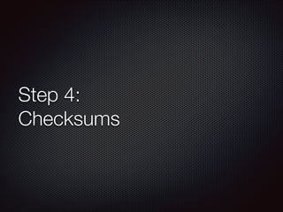Step 4:
Checksums

 