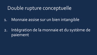 1. Monnaie assise sur un bien intangible
2. Intégration de la monnaie et du système de
paiement
