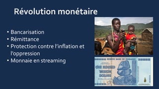 • Bancarisation
• Rémittance
• Protection contre l’inflation et
l’oppression
• Monnaie en streaming