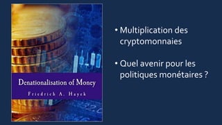 • Multiplication des
cryptomonnaies
• Quel avenir pour les
politiques monétaires ?