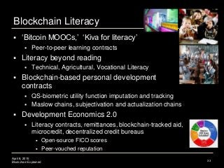 April 8, 2015
Blockchain Explained
Blockchain Literacy
 ‘Bitcoin MOOCs,’ ‘Kiva for literacy’
 Peer-to-peer learning cont...
