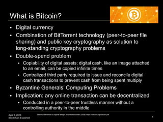 April 8, 2015
Blockchain Explained
Agenda
 What is Bitcoin/blockchain technology?
 Currency, economics, and finance appl...