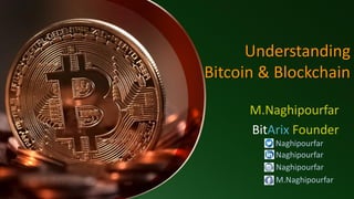 Understanding
Bitcoin & Blockchain
M.Naghipourfar
BitArix Founder
Naghipourfar
Naghipourfar
M.Naghipourfar
Naghipourfar
 